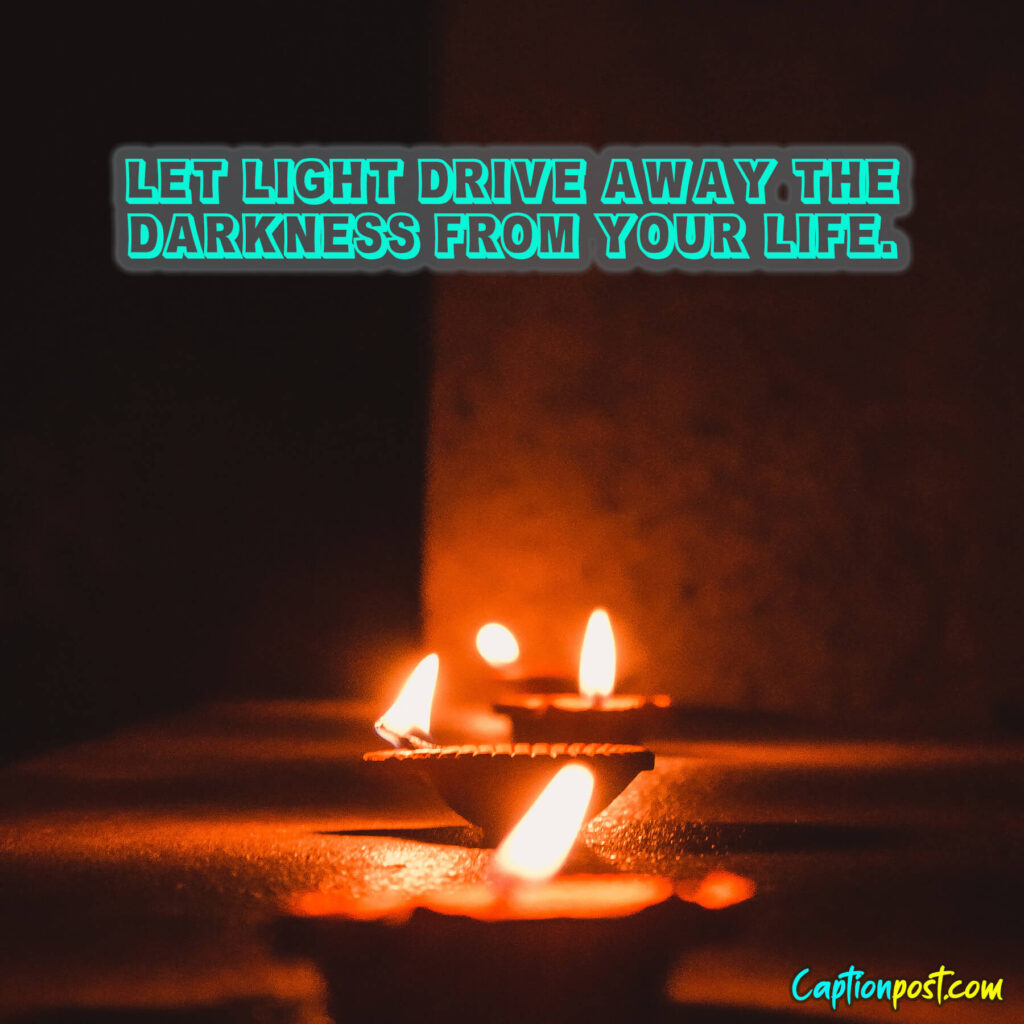 Let light drive away the darkness from your life.