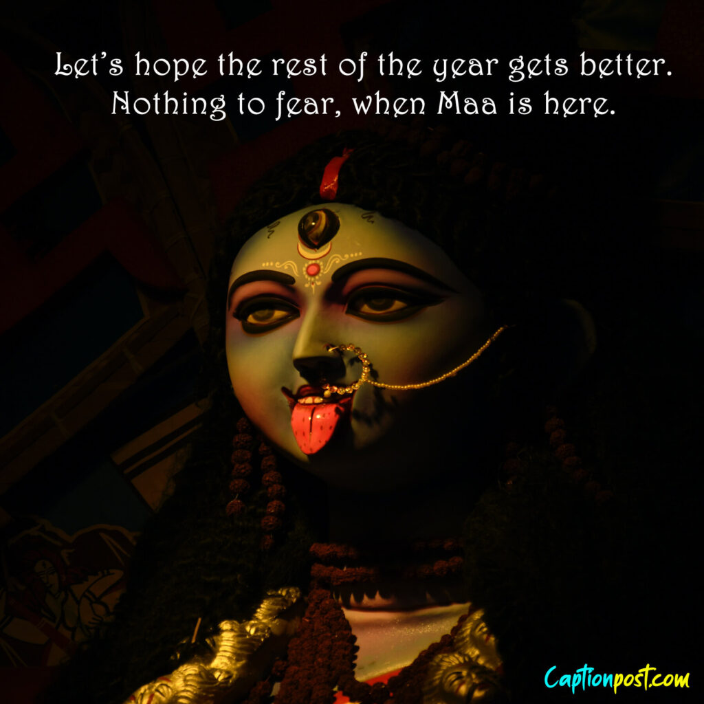 Let’s hope the rest of the year gets better. Nothing to fear, when Maa is here.