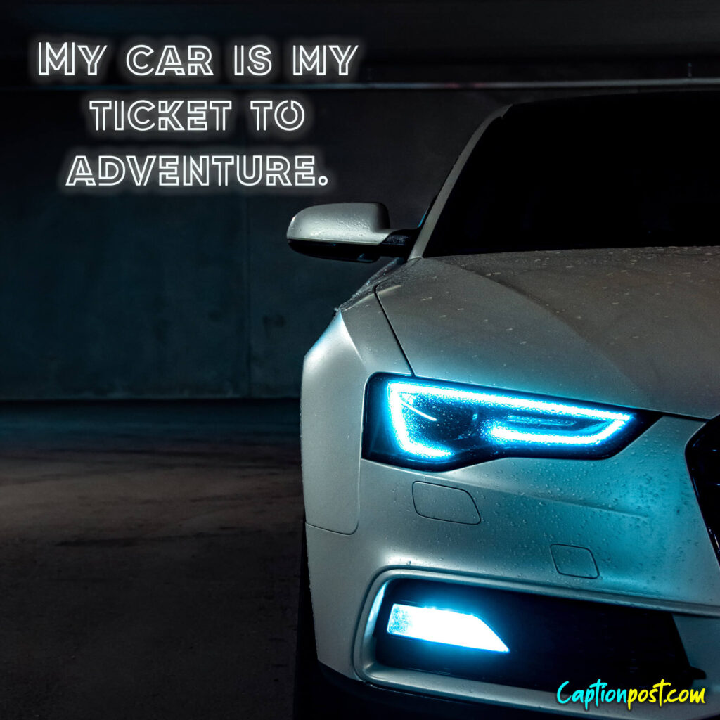 My car is my ticket to adventure.