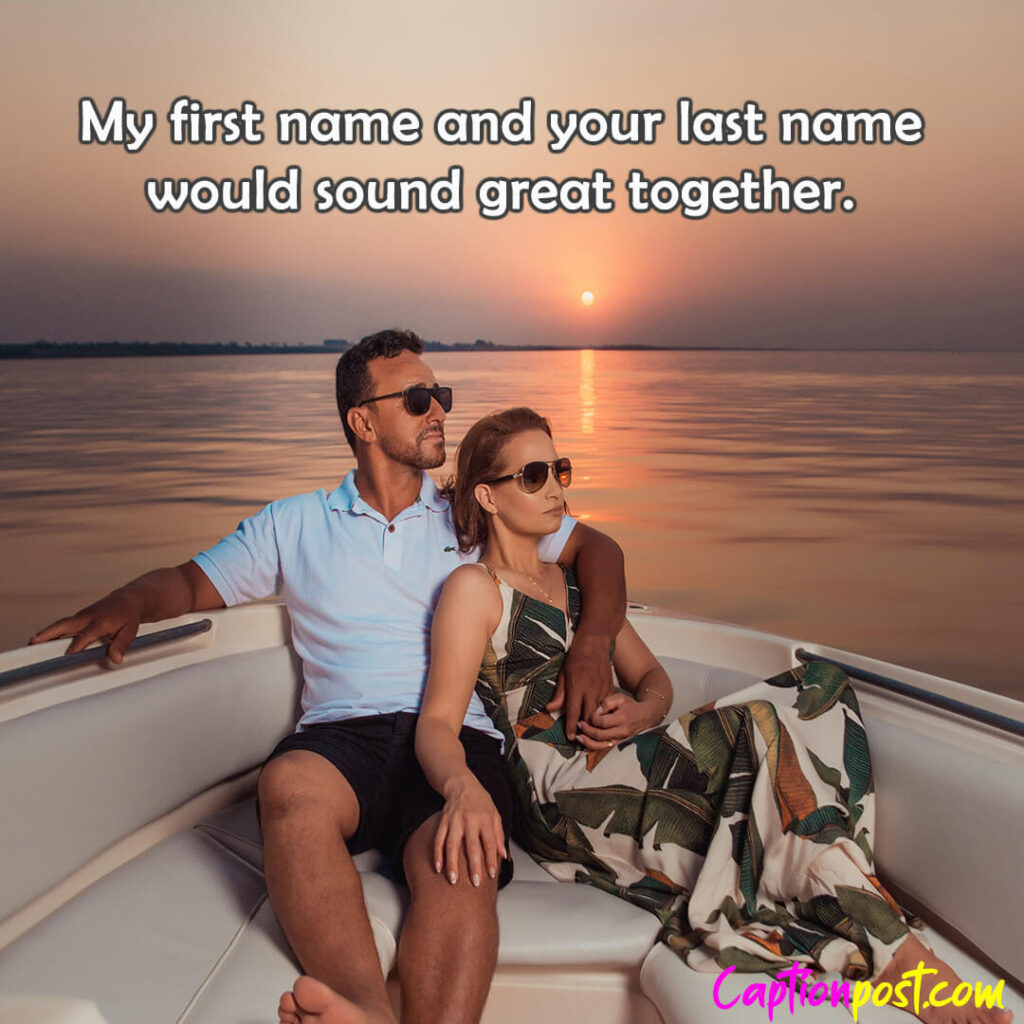 My first name and your last name would sound great together.