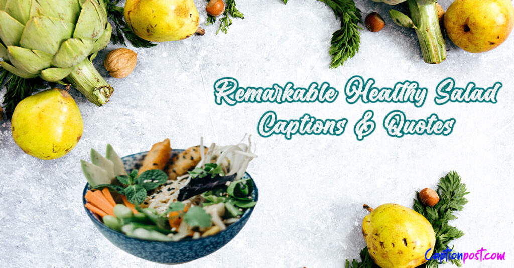 60+ Remarkable Healthy Salad Captions & Quotes Captionpost