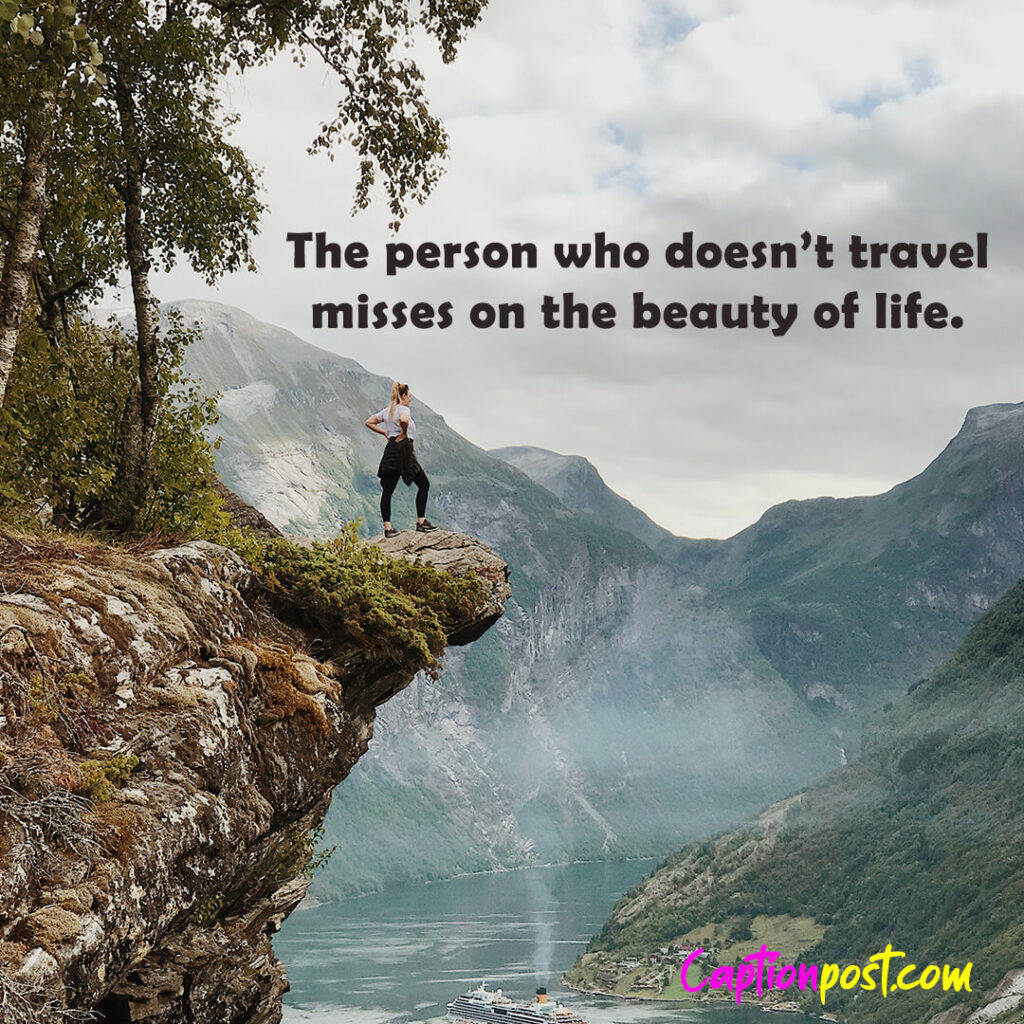 The person who doesn’t travel misses on the beauty of life.