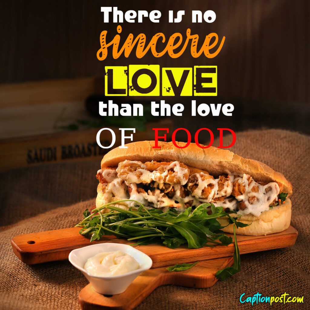 There is no sincere love than the love of food.