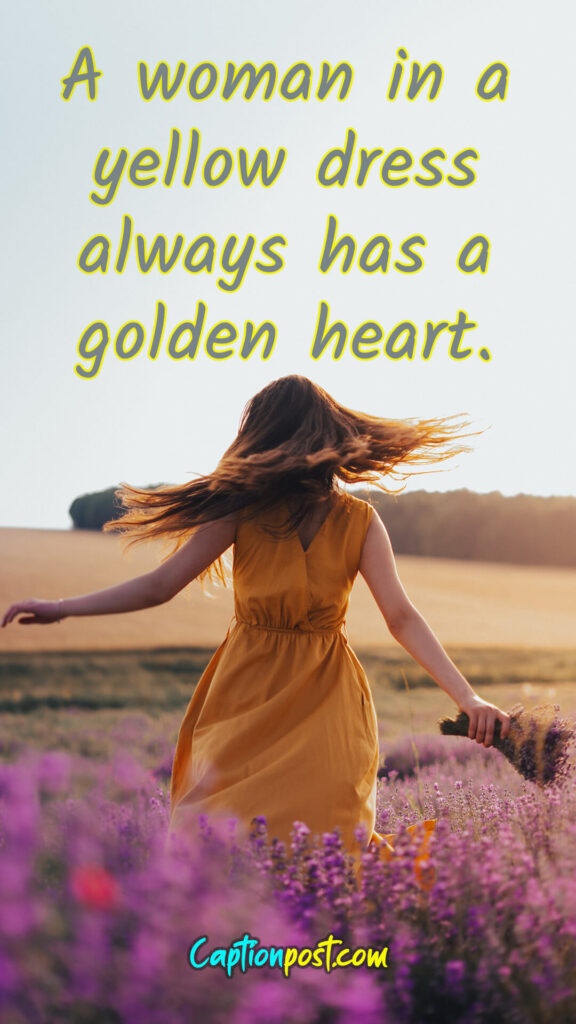 A woman in a yellow dress always has a golden heart.