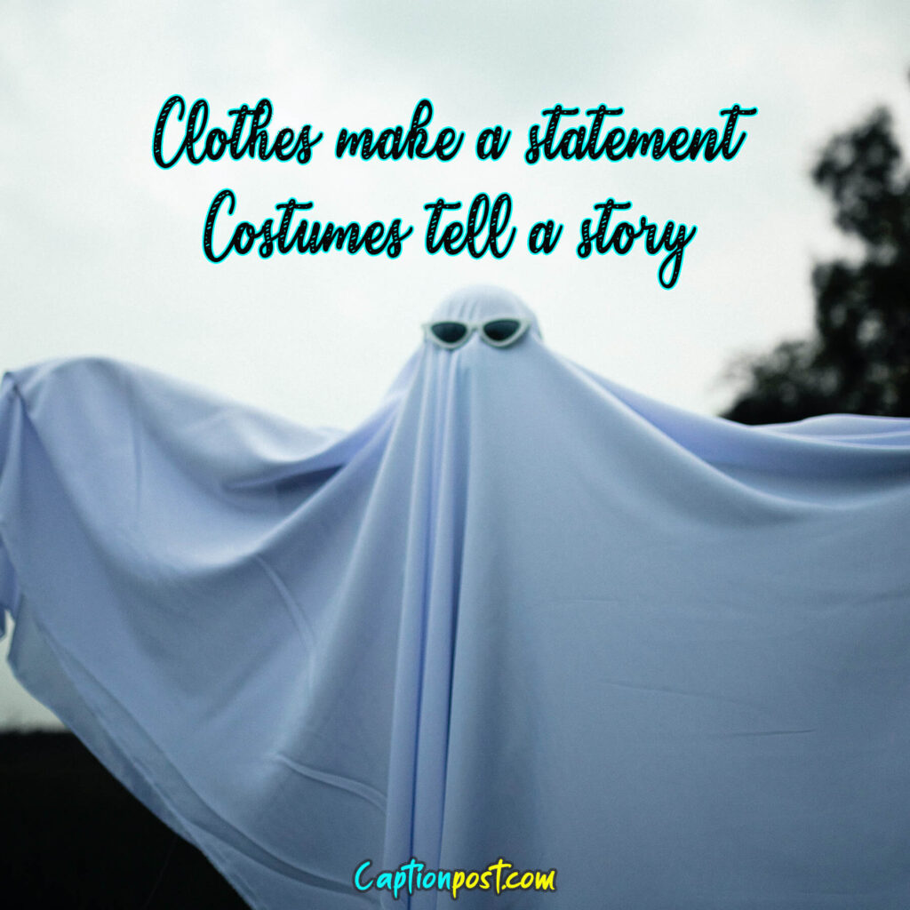 Clothes make a statement. Costumes tell a story.