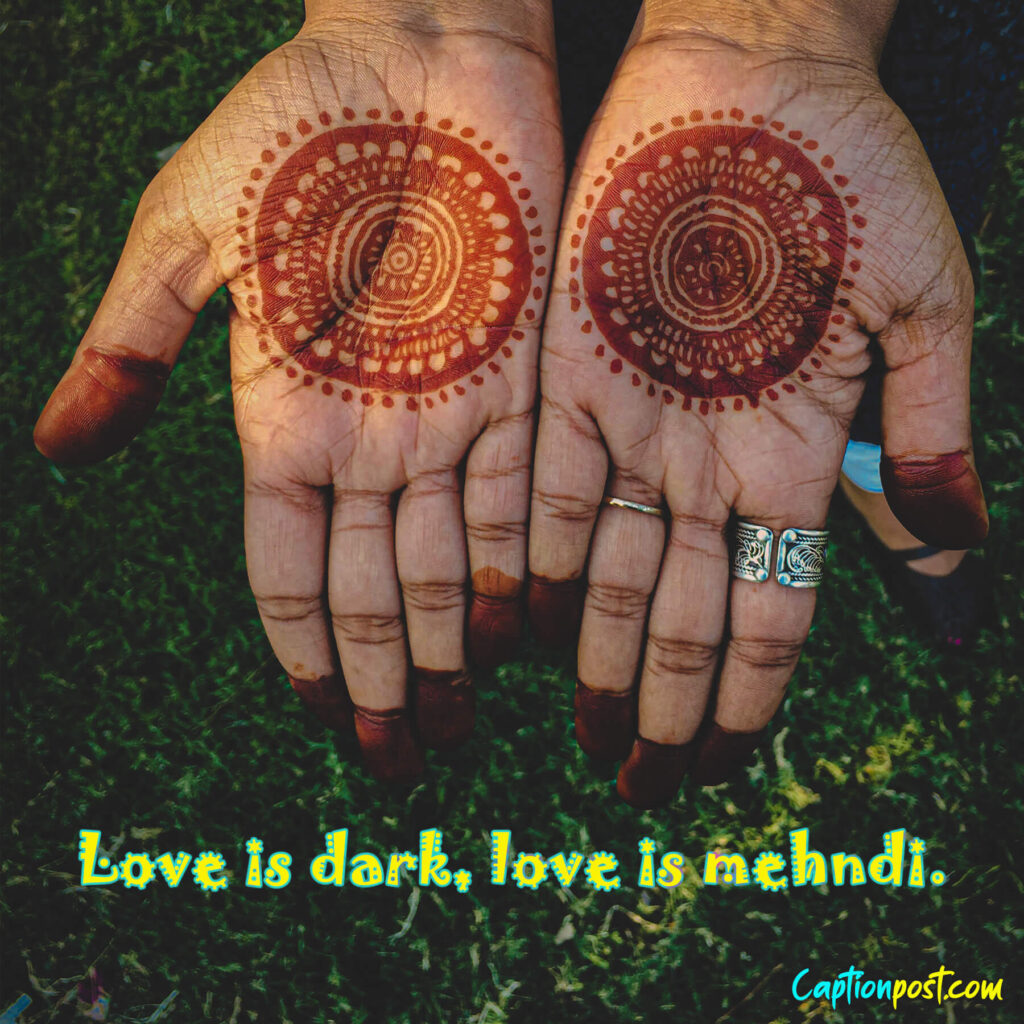 Love is dark, love is mehndi.