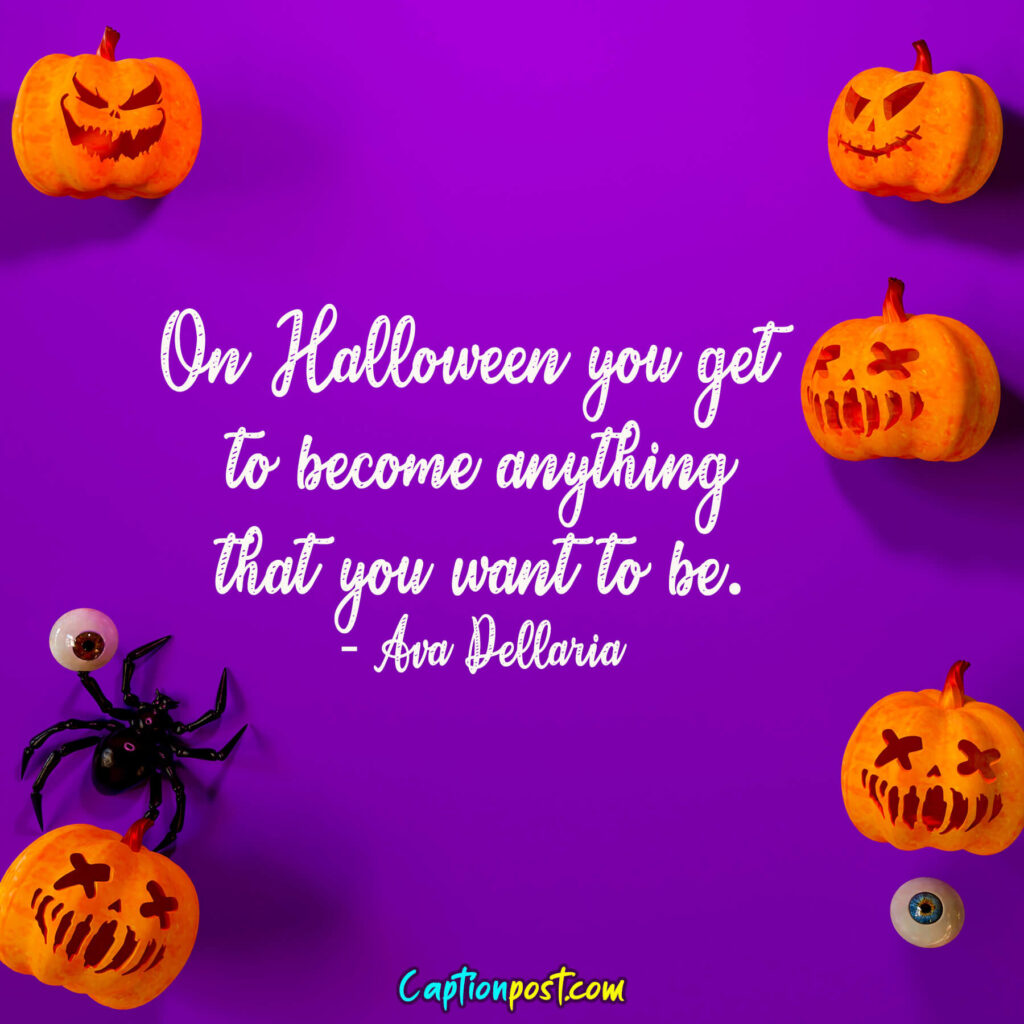 On Halloween you get to become anything that you want to be. - Ava Dellaria