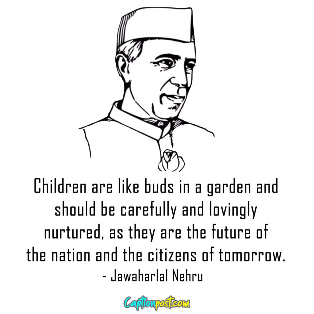 Children are like buds in a garden and should be carefully and lovingly nurtured, as they are the future of the nation and the citizens of tomorrow.
