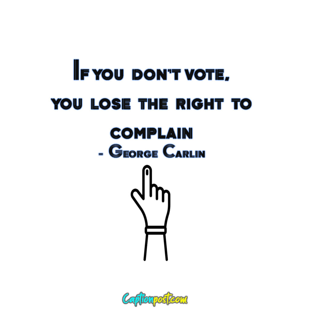 If you don’t vote, you lose the right to complain. - George Carlin