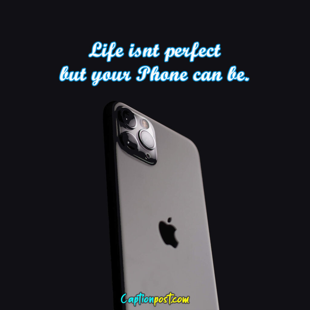 Life isnt perfect but your Phone can be.