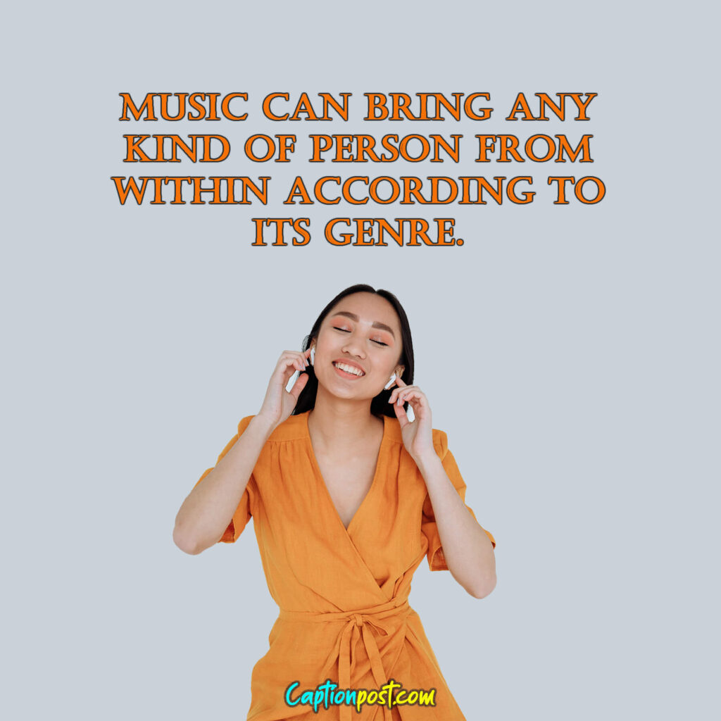 Music can bring any kind of person from within according to its genre.