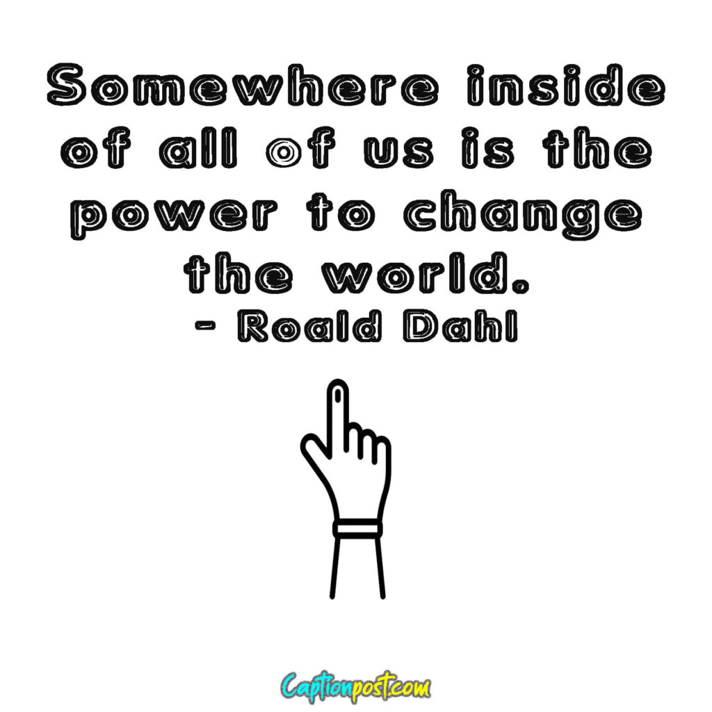 Somewhere inside of all of us is the power to change the world. - Roald Dahl