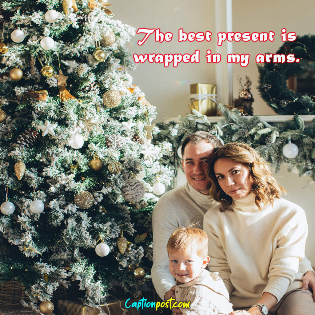 The best present is wrapped in my arms.