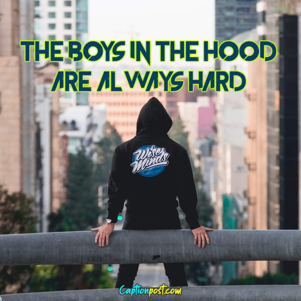 The boys in the hood are always hard.