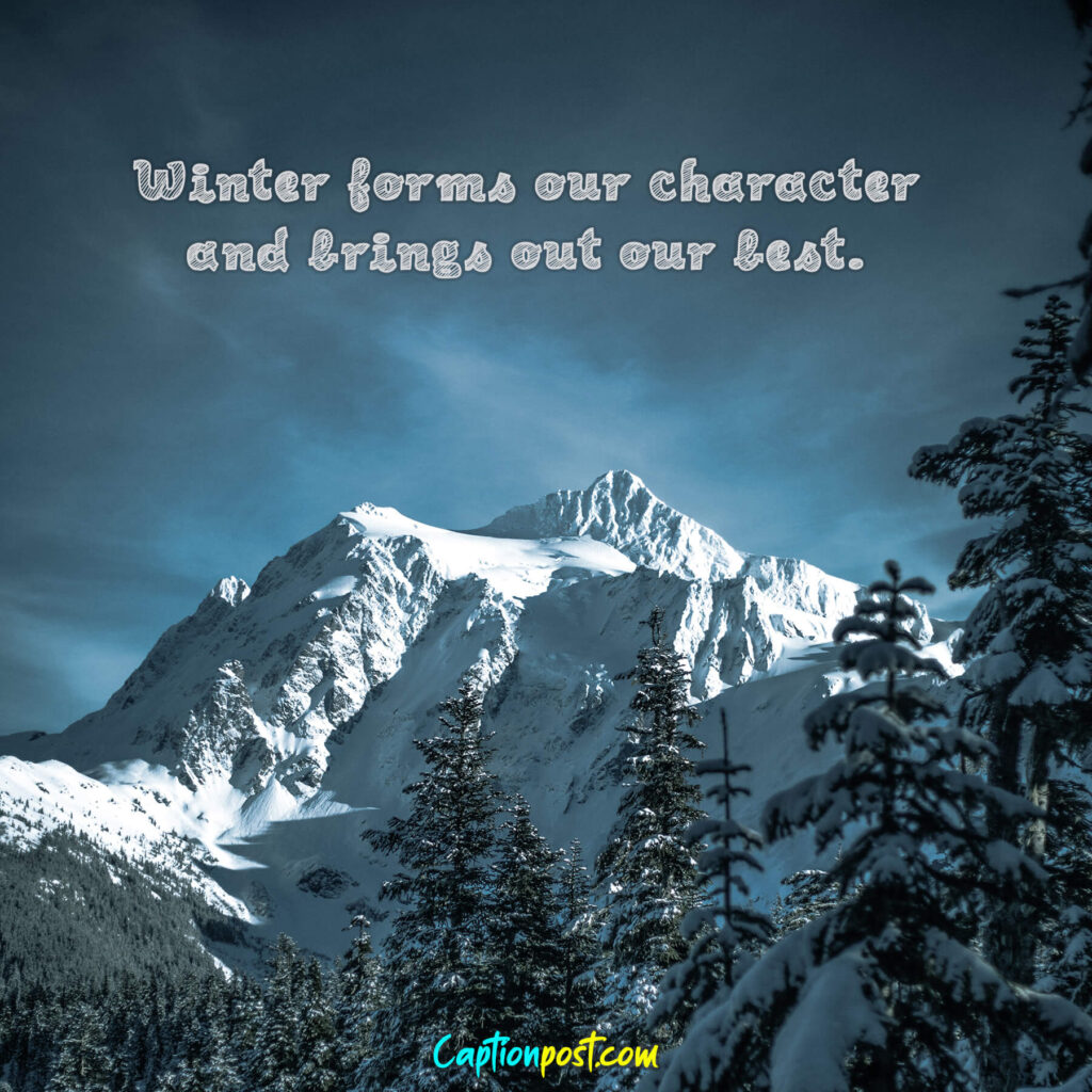 Winter forms our character and brings out our best.