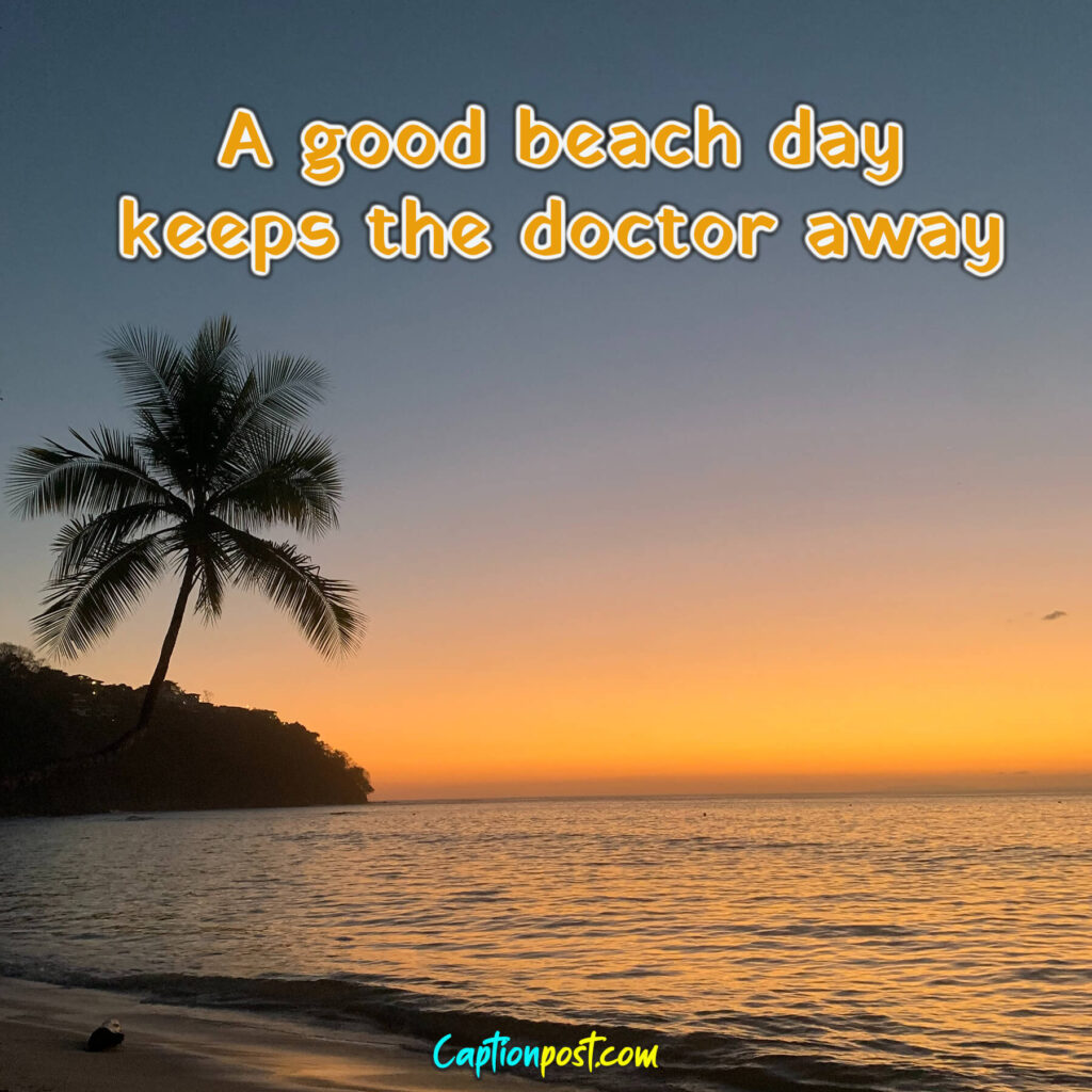 A good beach day keeps the doctor away.