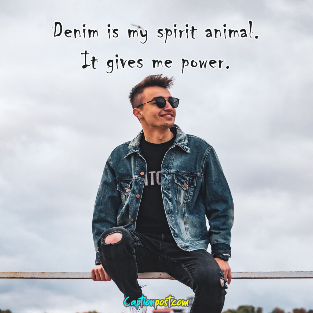 Denim is my spirit animal. It gives me power.