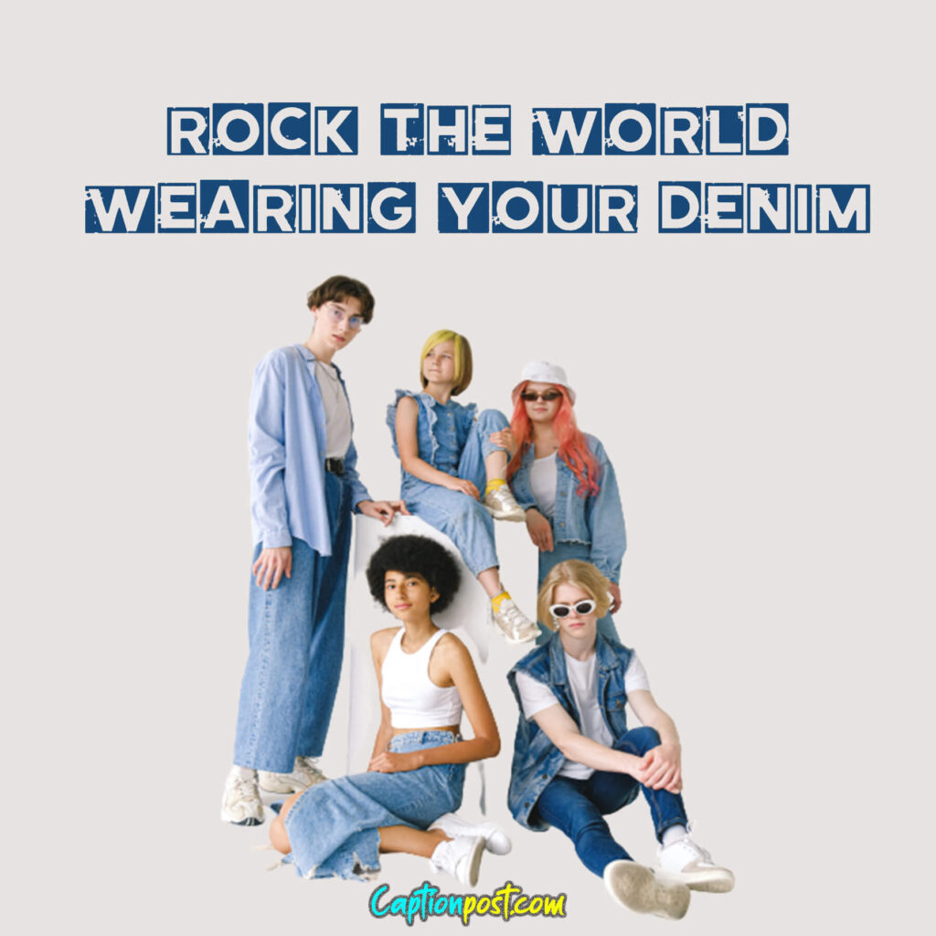 Rock the world wearing your denim.