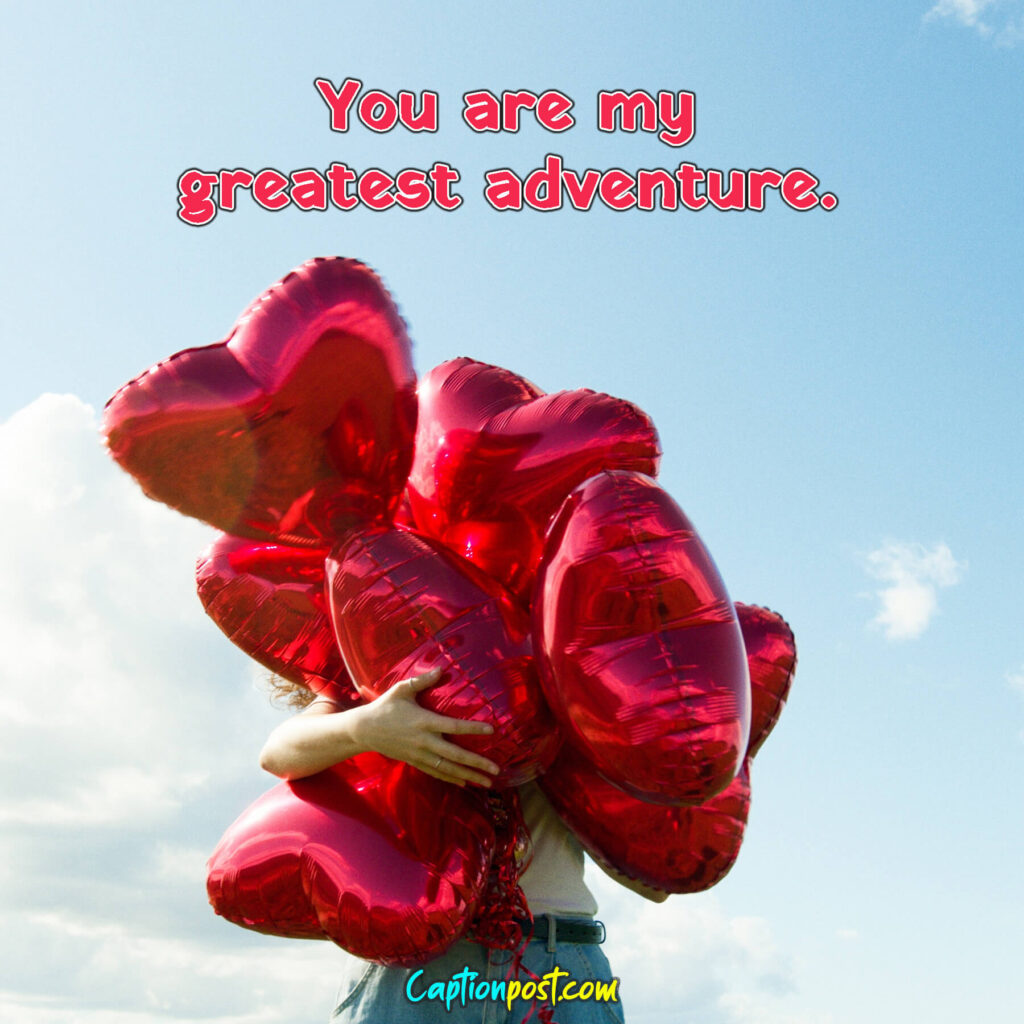 You are my greatest adventure.