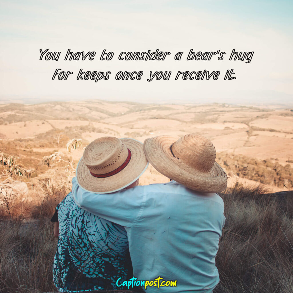You have to consider a bear’s hug for keeps once you receive it.