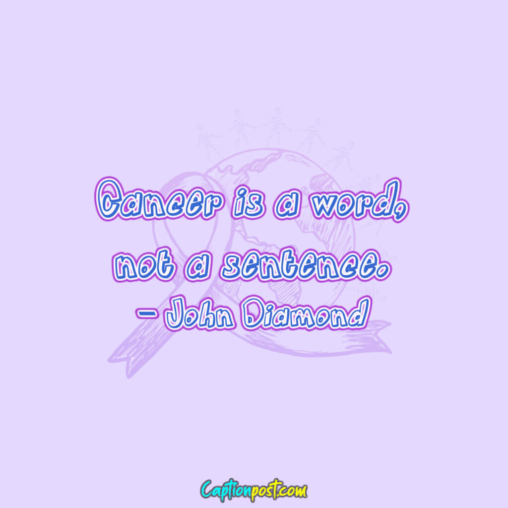 Cancer is a word, not a sentence. - John Diamond