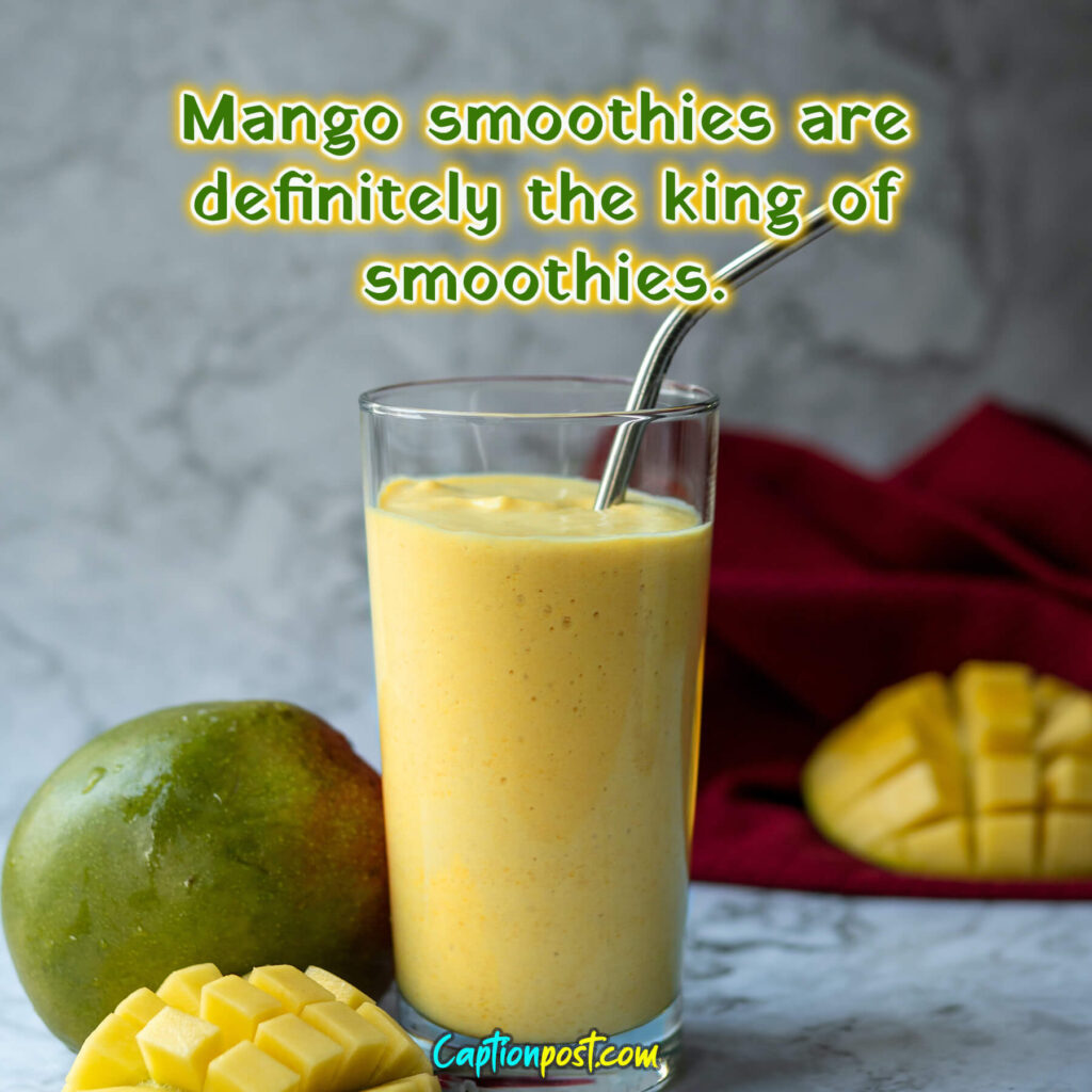 Mango smoothies are definitely the king of smoothies.