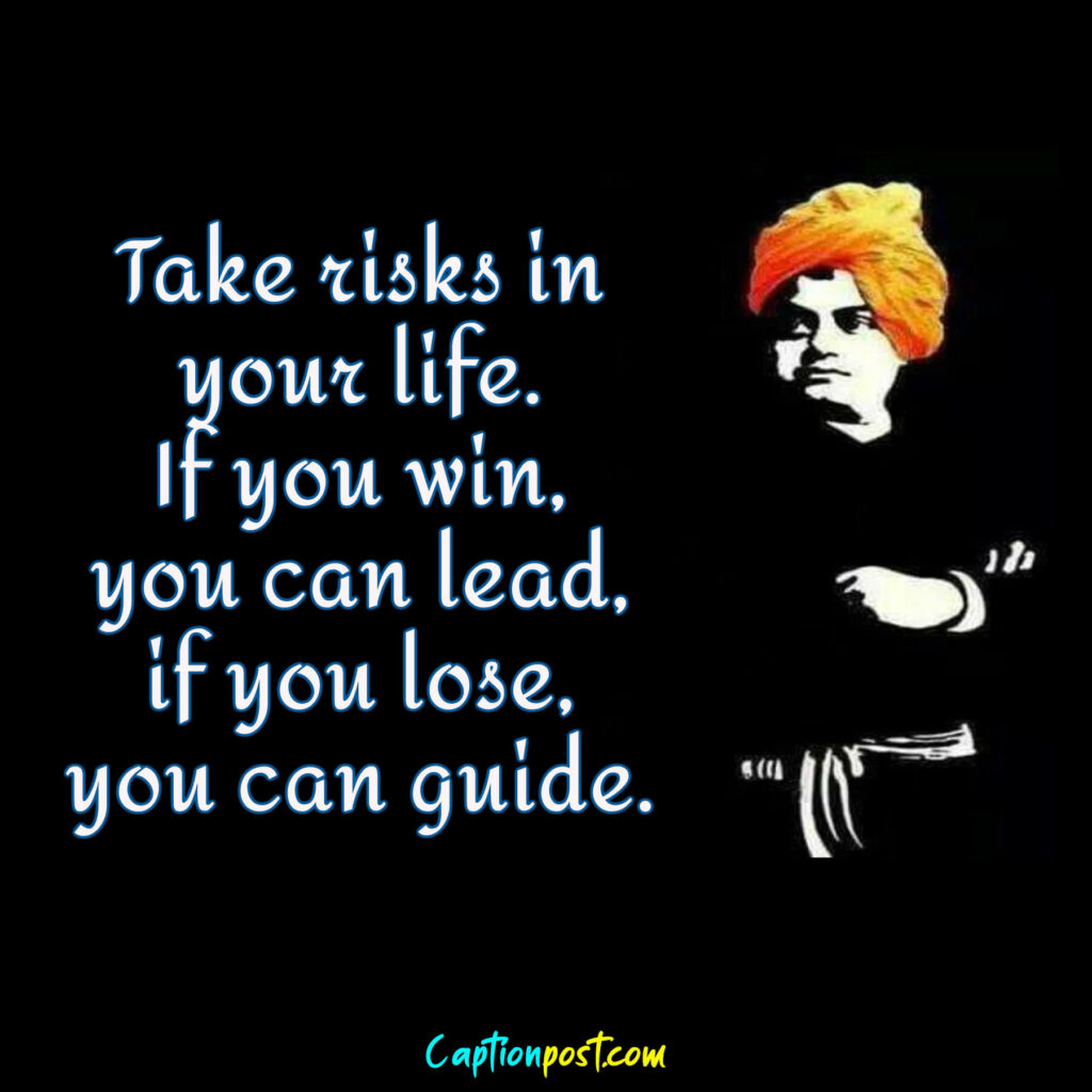 Take risks in your life. If you win, you can lead, if you lose, you can guide.