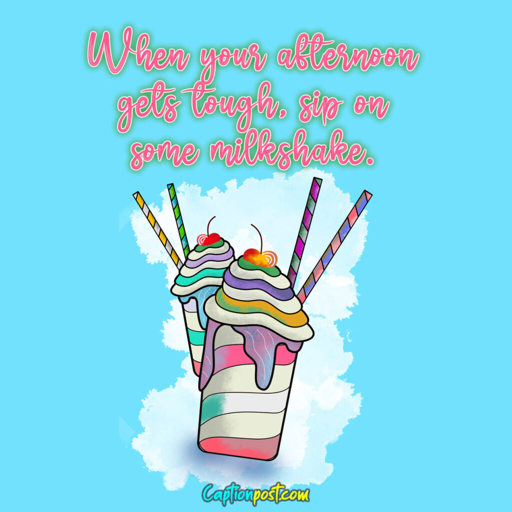 When your afternoon gets tough, sip on some milkshake.