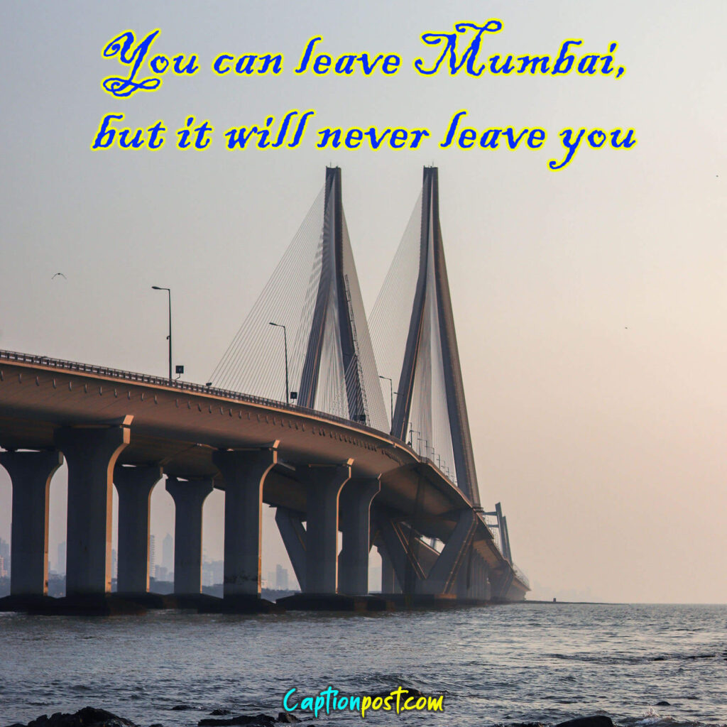 You can leave Mumbai, but it will never leave you.