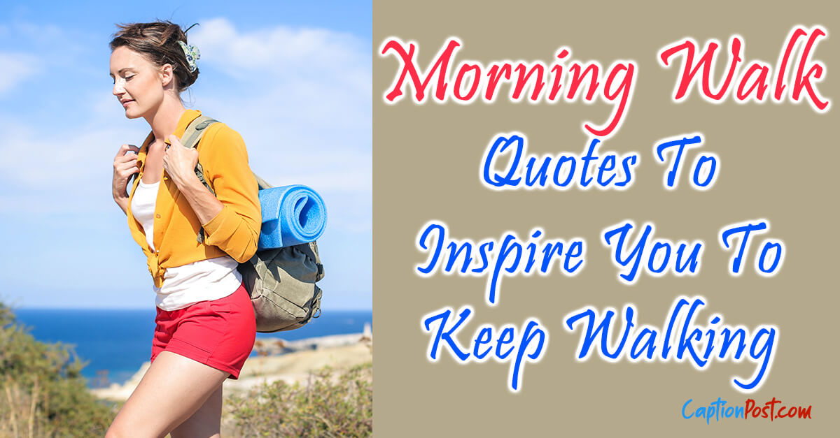 Morning Walk Quotes To Inspire You To Keep Walking - Captionpost