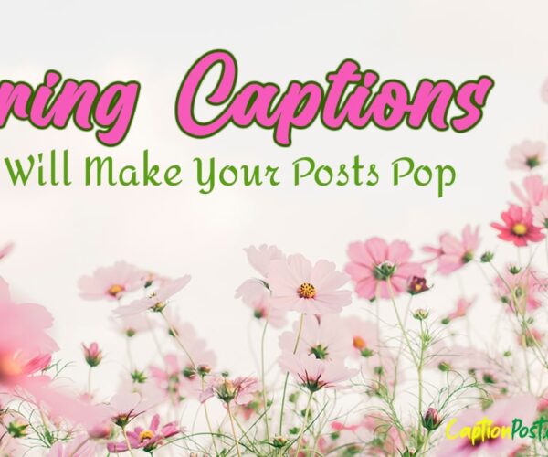 Spring Captions That Will Make Your Posts Pop