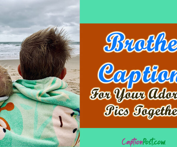 Brother Captions For Your Adorable Pics Together!