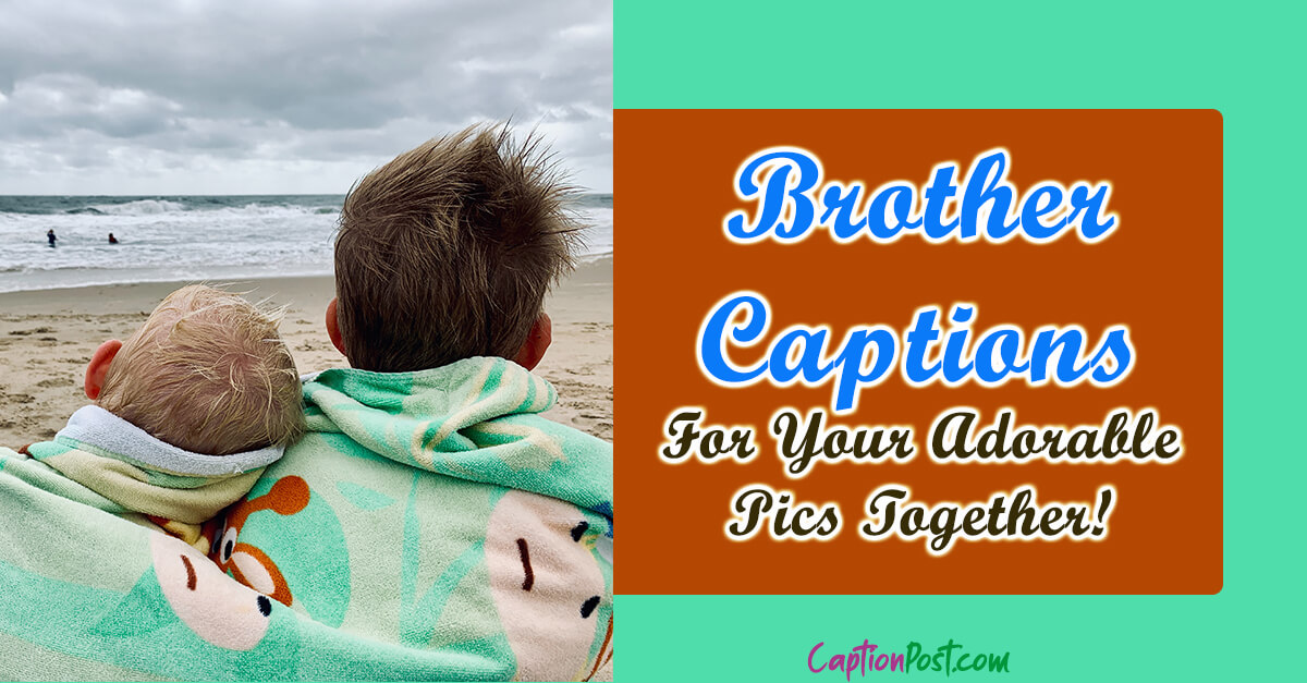 Brother Captions For Your Adorable Pics Together!
