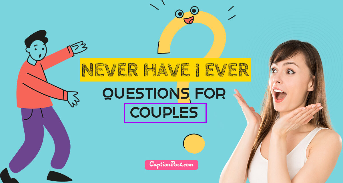 150+ Never Have I Ever Questions For Couples