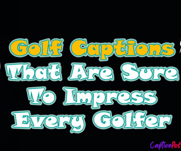 Golf Captions That Are Sure To Impress Every Golfer